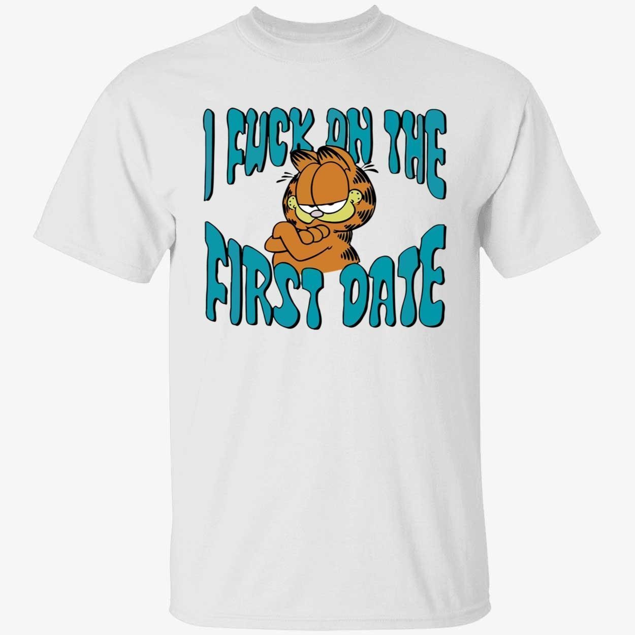 I fuck on the first date garfield Tee shirt I fuck on the first date garfield Tee shirt