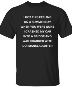 I got this feeling on a summer day when you were gone Tee shirtI got this feeling on a summer day when you were gone Tee shirt