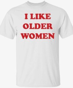 I like older women Tee shirt