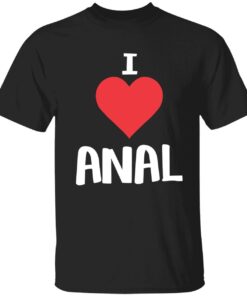 I love anal Tee shirt