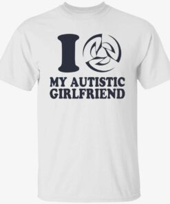 I love my autistic girlfriend Tee shirt