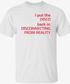 I put the disco back in disconnecting from reality Tee shirt