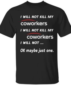 I will not kill my coworkers i will not kill my coworkers Tee shirt