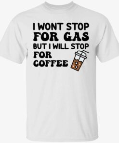 I wont stop for gas but i will stop for coffee Tee shirt