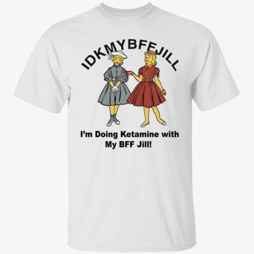 Idkmybffjill i’m doing Ketamine with my bff jill Tee shirt