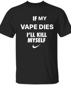 If i vape dies i kill myself Tee shirt