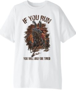 If you run, you will only die tired Tee Shirt