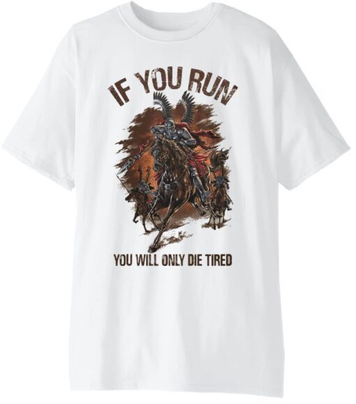 If you run, you will only die tired Tee Shirt