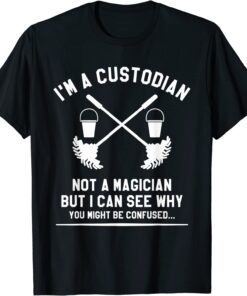 I'm A Custodian Not A Magician But I Can See Why Janitor Tee Shirt