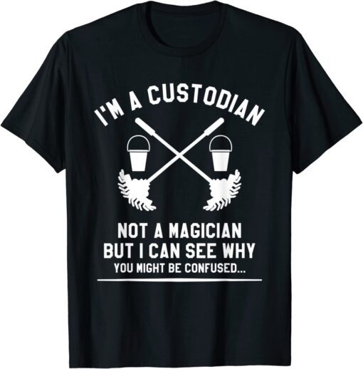 I'm A Custodian Not A Magician But I Can See Why Janitor Tee Shirt