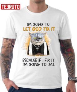 I’m Going To Let God Fix It Get Your Cat Fixed Tee Shirt
