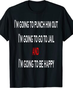 I’m Going To Punch Him Out I’m Going To Go To Jail Nancy Pel Tee Shirt