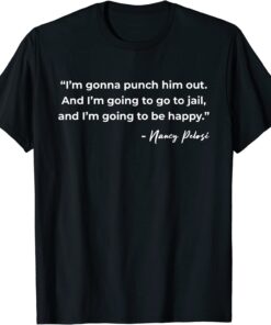 I'm Gonna Punch Him Out - Pelosi Quote Tee Shirt