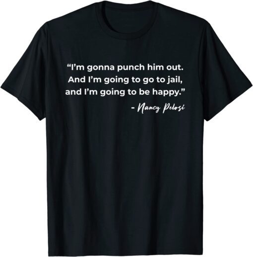 I'm Gonna Punch Him Out - Pelosi Quote Tee Shirt