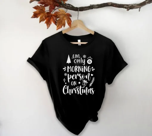 I'm Only A Morning Person On Christmas Tee Shirt