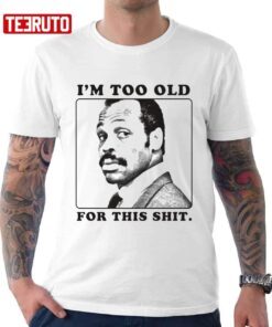 I’m Too Old For This Shit Lethal Weapon The Detective Tv Series Tee Shirt