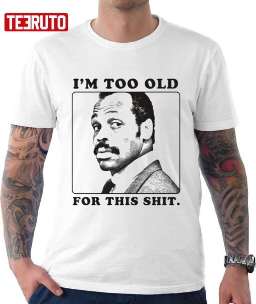 I’m Too Old For This Shit Lethal Weapon The Detective Tv Series Tee Shirt