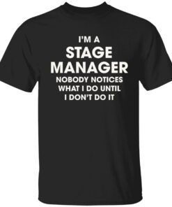 I’m a stage manager nobody notices what i do until i don’t do it Classic shirt