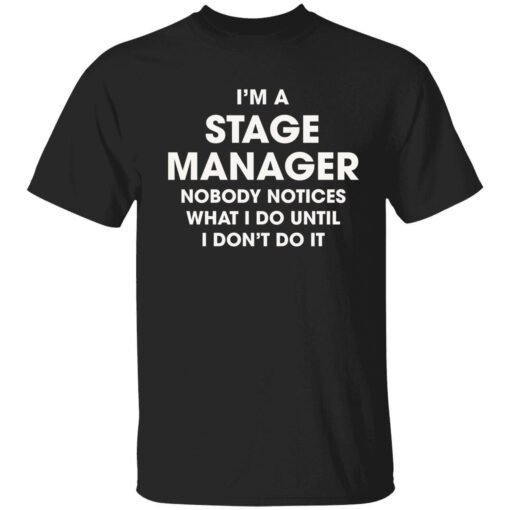 I’m a stage manager nobody notices what i do until i don’t do it Classic shirt