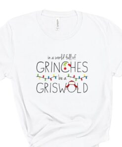 In A World Full Of Grinches Be A Griswold Christmas Tee Shirt