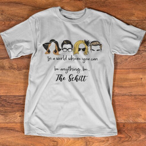 In A World Full Of Schitt Be The Schitt Schitt Creek Tee shirt