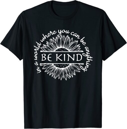 In A World Where You Can Be Anything Be Kind Saying Quote Tee Shirt