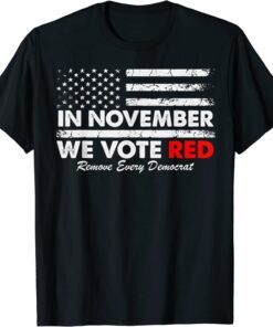 In November We Vote Red Remove Every Democrat American Flag Tee Shirt