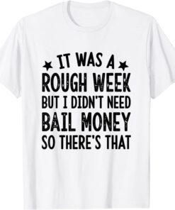 It Was A Rough Week But I Didn't Need Bail Money Retro Quote Tee Shirt