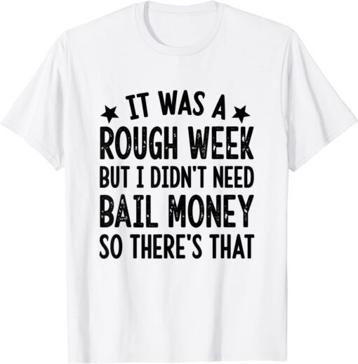 It Was A Rough Week But I Didn't Need Bail Money Retro Quote Tee Shirt