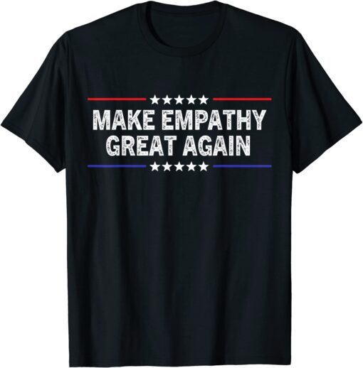 Make Empathy Great Again Tee Shirt