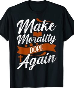 Make Morals Dope Again Tee Shirt