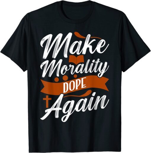 Make Morals Dope Again Tee Shirt