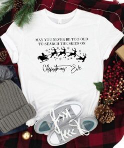 May You Never Be Too Old To Search The Skies On Christmas Eve Tee Shirt