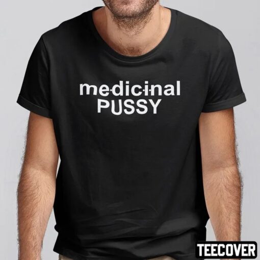 Medicinal Pussy Tee Shirt