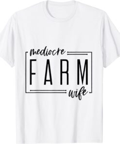 Mediocre Farm Wife Tee Shirt