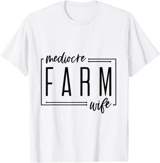 Mediocre Farm Wife Tee Shirt