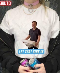 Meme Let That Sink In Elon Musk Twitter Tee shirt