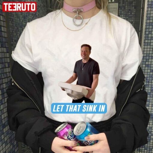 Meme Let That Sink In Elon Musk Twitter Tee shirt