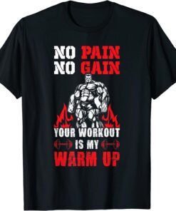 No Pain No Gain Your Workout is My Warm Up Tee Shirt