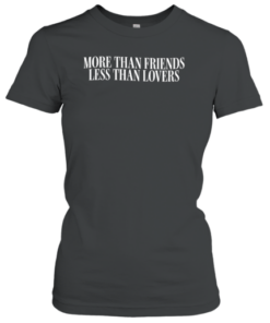 More Than Friends Less Than Lovers Tee Shirt