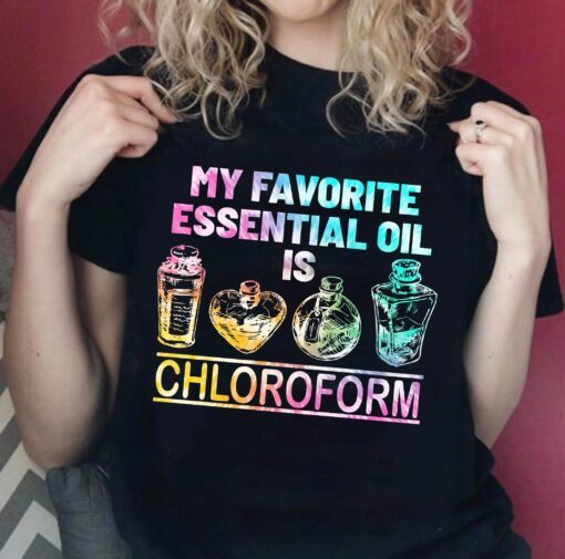 My Favorite Essential Oil Is Chloroform T-shirt