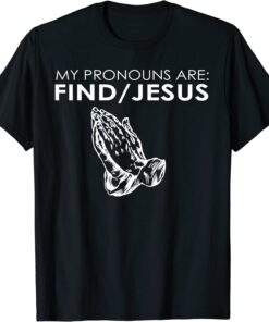 My Pronouns Are Find Jesus Praying Hands Tee Shirt