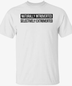 Naturally introverted selectively extroverted Tee shirt