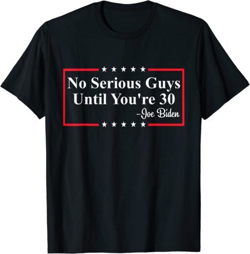 No Serious Guys Until You’re 30 Biden Quote Tee Shirt