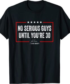 No Serious Guys Until You're 30 Joe Biden Quote Tee Shirt