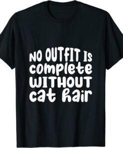 No outfit is complete without cat hair Tee Shirt