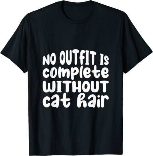No outfit is complete without cat hair Tee Shirt