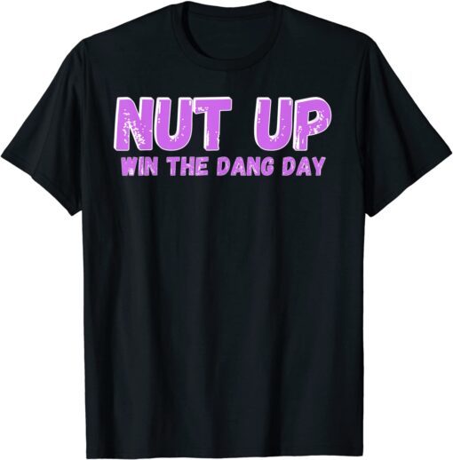Nut Up and Win The Dang Day Tee Shirt