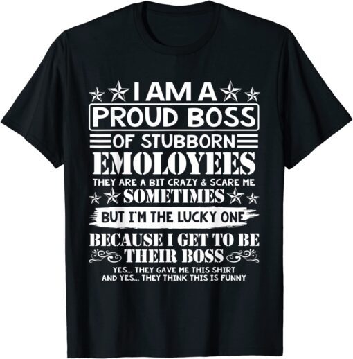 Official I Am A Proud Boss Of Stubborn Employees They Are Bit Crazy & Scare Me Tee Shirt
