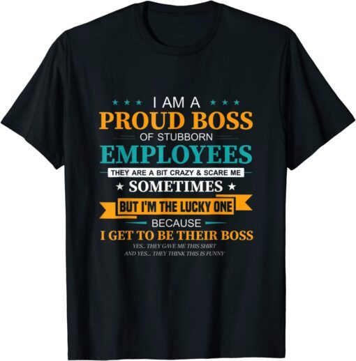 Official I Am A Proud Boss Of Stubborn Employees They Are Bit Crazy Tee Shirt